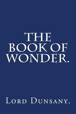 The Book of Wonder by Lord Dunsany. 1