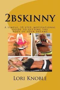 bokomslag 2bskinny: A simple, 10 step, motivational guide to getting the body of your dreams