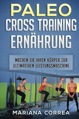 bokomslag PALEO CROSS TRAiNING ERNAEHRUNG: MACHEN Sie IHREN KOERPER ZUR ULTIMATIVEN LEISTUNGSMASCHINE