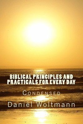 Daniel Woltmann - Biblical Principles and Practicals for Every Day: Condensed, Häftad