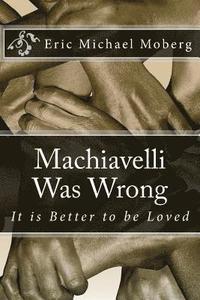 bokomslag Machiavelli Was Wrong: It is Better to be Loved
