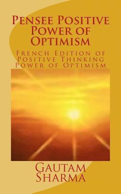 Pensee Positive Power of Optimism: French Edition of Positive Thinking Power of Optimism 1