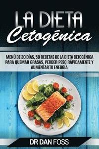 bokomslag La Dieta Cetogénica: Menú de 30 Días, 50 Recetas de la Dieta Cetogénica Para Quemar Grasas, Perder Peso Rápidamente y Aumentar Tu Energía