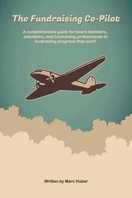 bokomslag The Fundraising Co-Pilot: A comprehensive guide for board members, volunteers, and fundraising professionals to fundraising programs that work!