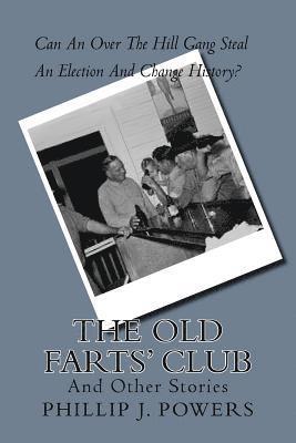 Phillip J. Powers - The Old Farts' Club: How an over the hill club stole an election, Häftad
