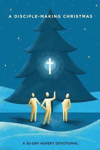bokomslag A Disciple-Making Christmas: A 30-Day Advent Devotional