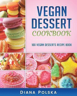 Vegan Dessert Cookbook: 100 Vegan Desserts Recipe Book 1