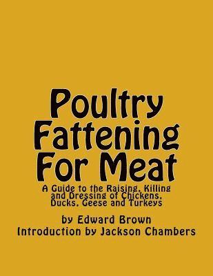 Edward Brown - Poultry Fattening For Meat: A Guide to the Raising, Killing and Dressing of Chickens, Ducks, Geese and Turkeys, Häftad