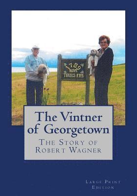 The Vintner of Georgetown, Large Print Edition: The Story of Robert Wagner 1