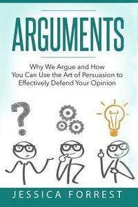 bokomslag Arguments: Why We Argue and How You Can Use the Art of Persuasion to Effectively Defend Your Opinion