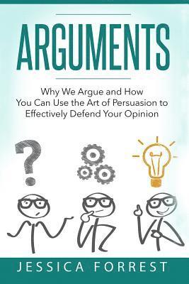 bokomslag Arguments: Why We Argue and How You Can Use the Art of Persuasion to Effectively Defend Your Opinion