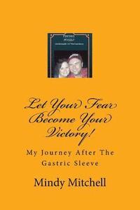 bokomslag Let Your Fear Become Your Victory: My Journey After the Gastric Sleeve