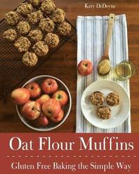 bokomslag Oat Flour Muffins: Gluten Free Baking The Simple Way