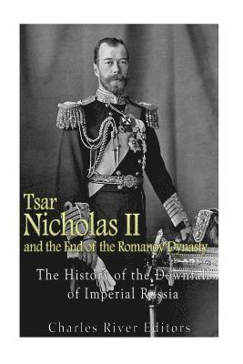 bokomslag Tsar Nicholas II and the End of the Romanov Dynasty: The History of the Downfall of Imperial Russia