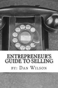 bokomslag The Entrepreneur's Guide to Selling: The painful, stretching, thick process of getting other people to give you money.