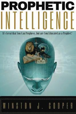 Prophetic Intelligence: It's Great that You Can Prophesy, but are You Educated as a Prophet? 1