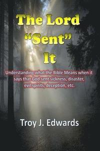 bokomslag The Lord SENT It: Understanding what the Bible Means when it says that God sent sickness, disaster, evil spirits, deception, etc.