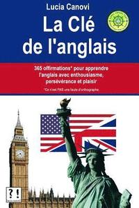bokomslag La Clé De L'Anglais: 365 offirmations* pour apprendre l'anglais avec enthousiasme, persévérance et plaisir [* Ce n'est PAS une faute d'orth