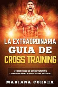 bokomslag LA EXTRAORDINARIA GUIA De CROSS TRAINING: 100 EJERCICIOS DE CROSS TRAINING + 100 ENTRENAMIENTOS De CROSS TRAINING