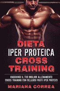 bokomslag DiETA IPER PROTEICA CROSS TRAINING: RAGGIUNGI IL TUO MIGLIOR ALLENAMENTO CROSS TRAINING Con DELIZIOSI PASTI IPER PROTEICI