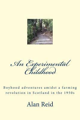 Alan Reid - An Experimental Childhood: Boyhood adventures amidst a farming revolution in Scotland in the 1950s, Häftad