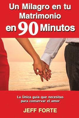 Un Milagro en tu Matrimonio en 90 Minutos (Spanish Language Edition): La Única guía que necesitas para conservar el amor 1