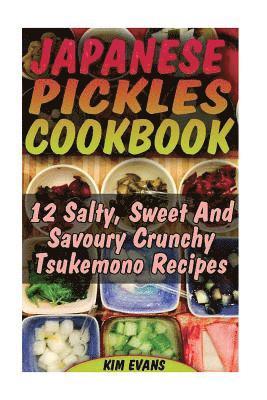 Kim Evans - Japanese Pickles Cookbook: 25 Salty, Sweet And Savoury Crunchy Tsukemono Recipes: (Salting and Pickling for Beginners, Best Pickling Recipes), Häftad