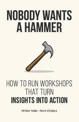 bokomslag Nobody Wants a Hammer: How to run workshops that turn insight into action