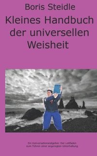 bokomslag Kleines Handbuch der universellen Weisheit: Ein Konversationsratgeber. Der Leitfaden zum Bestreiten einer angeregten Unterhaltung.