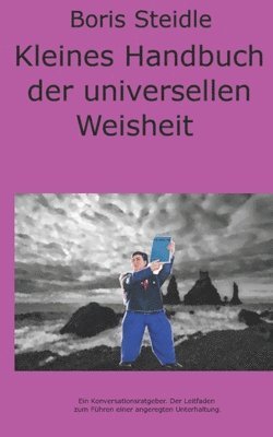 Kleines Handbuch der universellen Weisheit: Ein Konversationsratgeber. Der Leitfaden zum Bestreiten einer angeregten Unterhaltung. 1