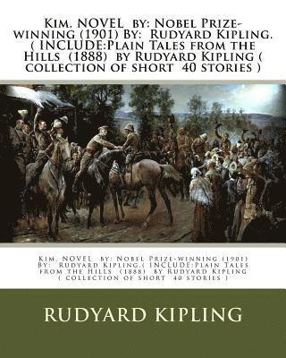 Kim. NOVEL by: Nobel Prize-winning (1901) By: Rudyard Kipling.( INCLUDE: Plain Tales from the Hills (1888) by Rudyard Kipling ( colle 1