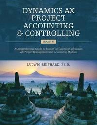 bokomslag Dynamics AX Project Accounting & Controlling (Part 1): A comprehensive guide to master the Microsoft Dynamics AX project management and accounting mod