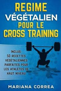 bokomslag REGIME VEGETALIEN POUR Le CROSS TRAINING: Inclus: 50 Recettes Vegetaliennes Parfaites pour les Athletes de Haut Niveau