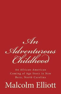 An Adventurous Childhood: An African-American Coming of Age Story in New Bern, North Carolina 1