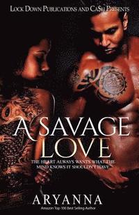 bokomslag A Savage Love: The Heart Always Wants What The Mind Knows It Shouldn't Have