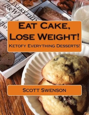 Eat Cake, Lose Weight!: Ketofy Everything Desserts! 1