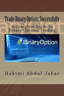 Trade Binary Options Successfully: A Complete Guide to Binary Options Trading 1