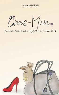 Andrea Heidrich - Chaos-Mum: Das echte Leben zwischen High Heels, Windeln & Co, Häftad