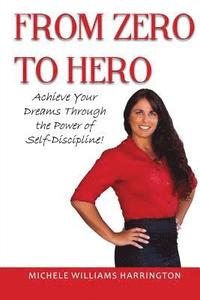 bokomslag From Zero to Hero: Achieve your dreams through the power of Self-Discipline