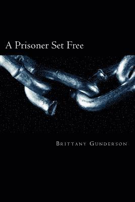 Brittany Gunderson - A Prisoner Set Free, Häftad