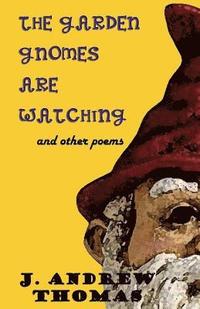 bokomslag The Garden Gnomes are Watching: and other poems