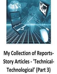 bokomslag My Collection of Reports-Story Articles: 'Technical-Technological' (Part 3)