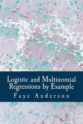 Logistic and Multinomial Regressions by Example: Hands on approach using R 1