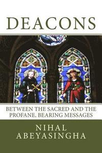bokomslag Deacons: Their origins, functions, possibilities: Between the Sacred and the Profane, Bearing Messages