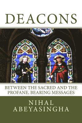 Nihal G. Abeyasingha - Deacons: Their origins, functions, possibilities: Between the Sacred and the Profane, Bearing Messages, Häftad
