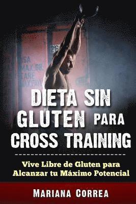 bokomslag DIETA SIN GLUTEN Para CROSS TRAINING: Vive Libre de Gluten para Alcanzar tu Maximo Potencial