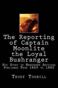 bokomslag The Reporting of Captain Moonlite the Loyal Bushranger