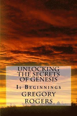 bokomslag Unlocking the Secrets of Genesis: I: Beginnings