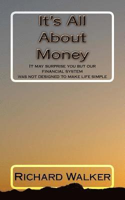Richard Walker - It's All About Money: It may surprise you but our financial system was not designed to make life simple, Häftad