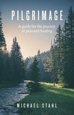 Pilgrimage: A guide for the journey of pain and healing 1